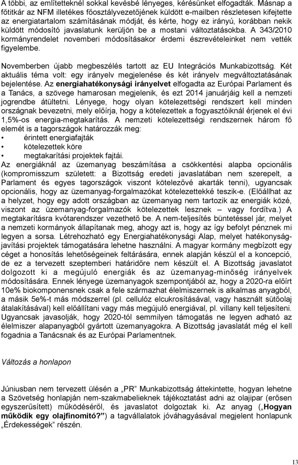 javaslatunk kerüljön be a mostani változtatásokba. A 343/2010 kormányrendelet novemberi módosításakor érdemi észrevételeinket nem vették figyelembe.