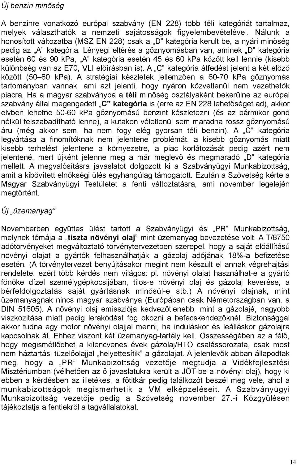 Lényegi eltérés a gőznyomásban van, aminek D kategória esetén 60 és 90 kpa, A kategória esetén 45 és 60 kpa között kell lennie (kisebb különbség van az E70, VLI előírásban is).