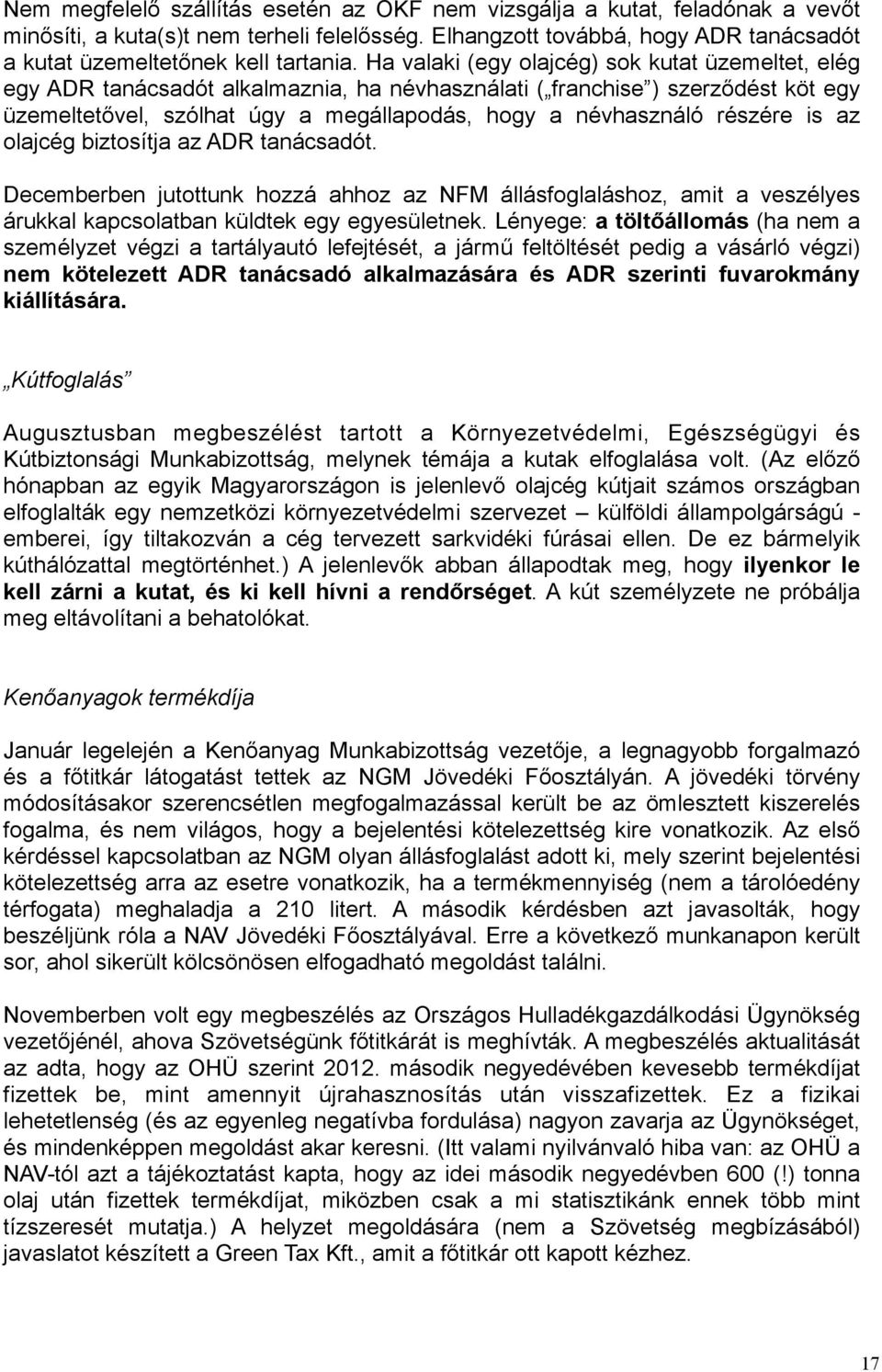 részére is az olajcég biztosítja az ADR tanácsadót. Decemberben jutottunk hozzá ahhoz az NFM állásfoglaláshoz, amit a veszélyes árukkal kapcsolatban küldtek egy egyesületnek.