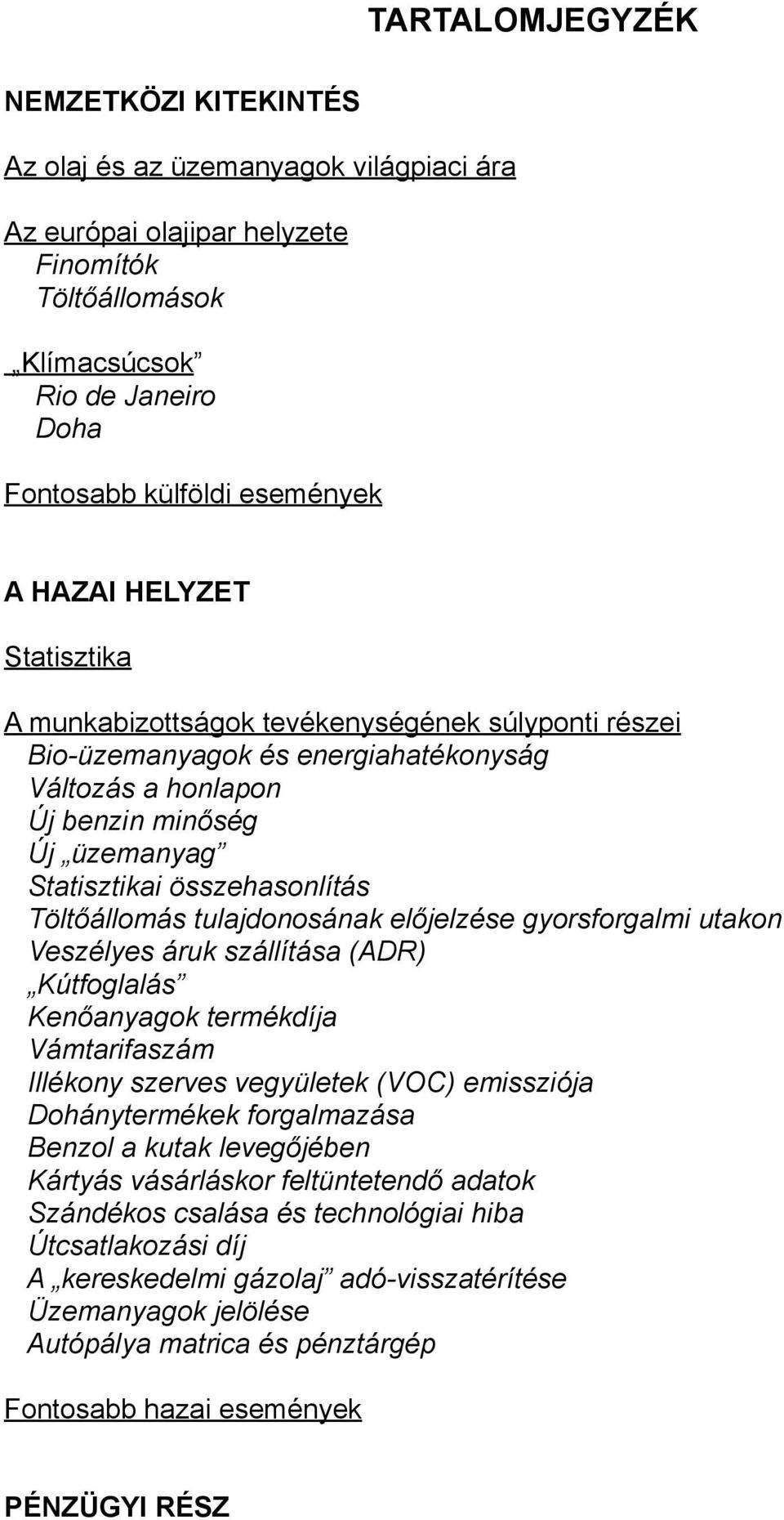 Töltőállomás tulajdonosának előjelzése gyorsforgalmi utakon Veszélyes áruk szállítása (ADR) Kútfoglalás Kenőanyagok termékdíja Vámtarifaszám Illékony szerves vegyületek (VOC) emissziója