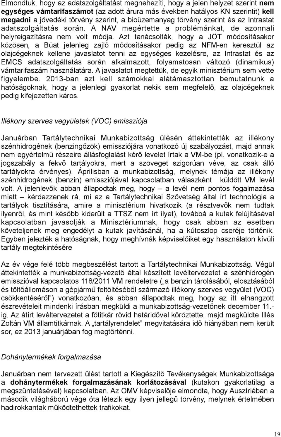 Azt tanácsolták, hogy a JÖT módosításakor közösen, a Büat jelenleg zajló módosításakor pedig az NFM-en keresztül az olajcégeknek kellene javaslatot tenni az egységes kezelésre, az Intrastat és az
