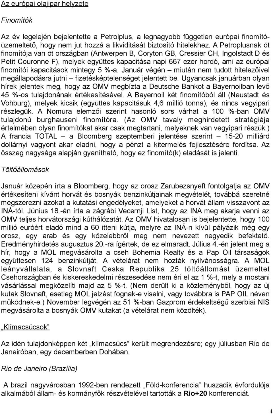 kapacitások mintegy 5 %-a. Január végén miután nem tudott hitelezőivel megállapodásra jutni fizetésképtelenséget jelentett be.