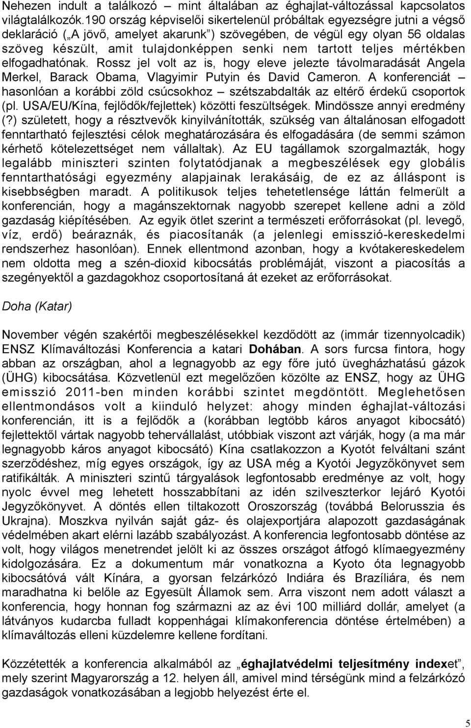 tartott teljes mértékben elfogadhatónak. Rossz jel volt az is, hogy eleve jelezte távolmaradását Angela Merkel, Barack Obama, Vlagyimir Putyin és David Cameron.