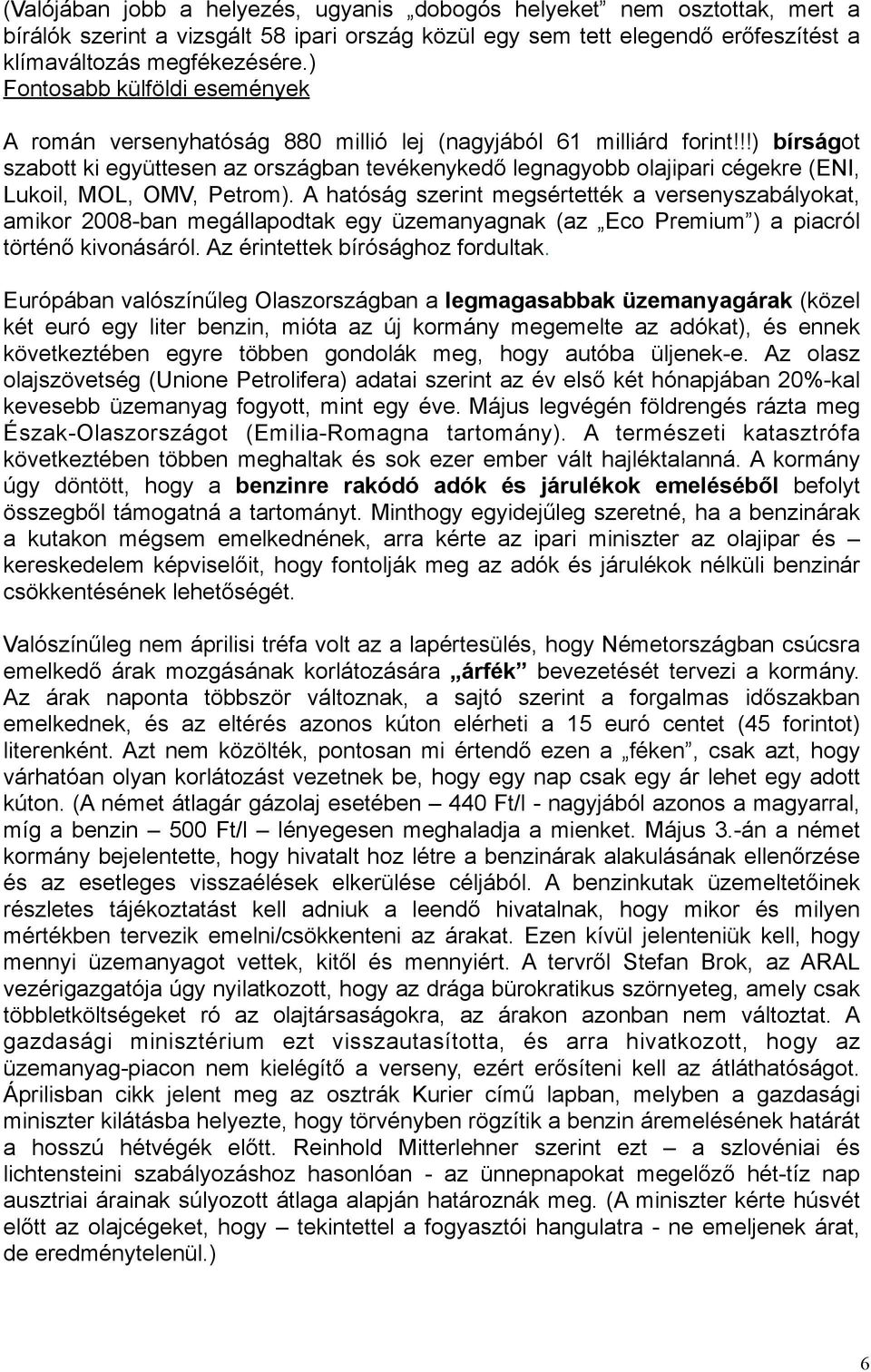 !!) bírságot szabott ki együttesen az országban tevékenykedő legnagyobb olajipari cégekre (ENI, Lukoil, MOL, OMV, Petrom).