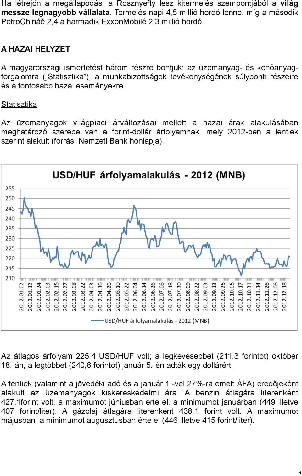 A HAZAI HELYZET A magyarországi ismertetést három részre bontjuk: az üzemanyag- és kenőanyagforgalomra ( Statisztika ), a munkabizottságok tevékenységének súlyponti részeire és a fontosabb hazai