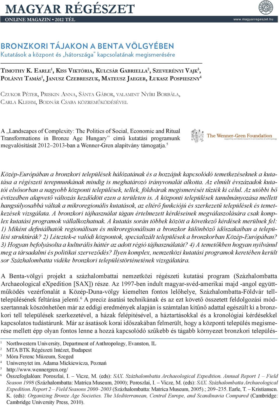 Borbála, Carla Klehm, Bodnár Csaba közreműködésével A Landscapes of Complexity: The Politics of Social, Economic and Ritual Transformations in Bronze Age Hungary című kutatási programunk