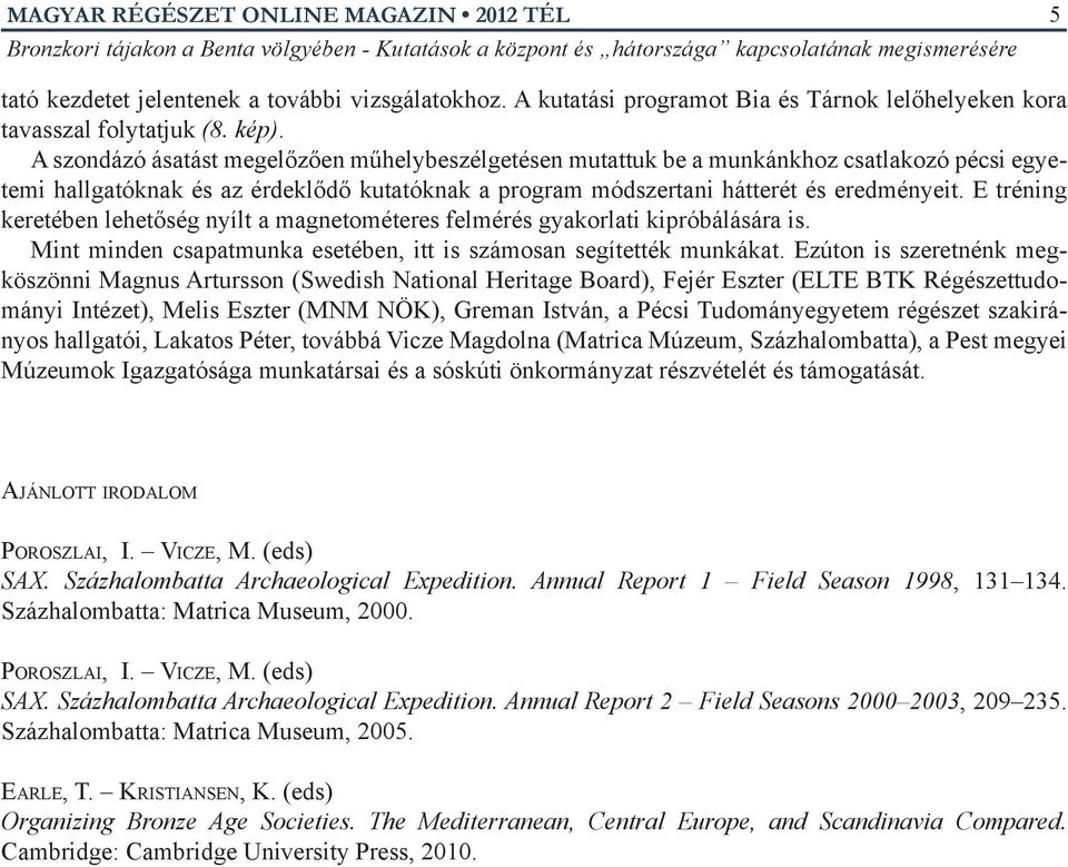 E tréning keretében lehetőség nyílt a magnetométeres felmérés gyakorlati kipróbálására is. Mint minden csapatmunka esetében, itt is számosan segítették munkákat.