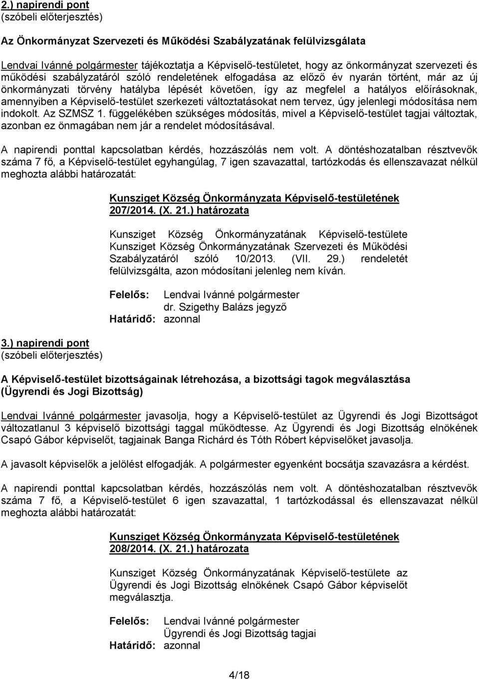 Képviselő-testület szerkezeti változtatásokat nem tervez, úgy jelenlegi módosítása nem indokolt. Az SZMSZ 1.