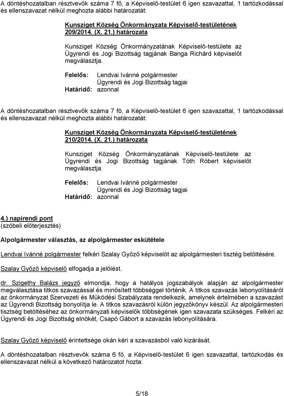 Ügyrendi és Jogi Bizottság tagjai A döntéshozatalban résztvevők száma 7 fő, a Képviselő-testület 6 igen szavazattal, 1 tartózkodással és ellenszavazat nélkül meghozta alábbi határozatát: 210/2014. (X.