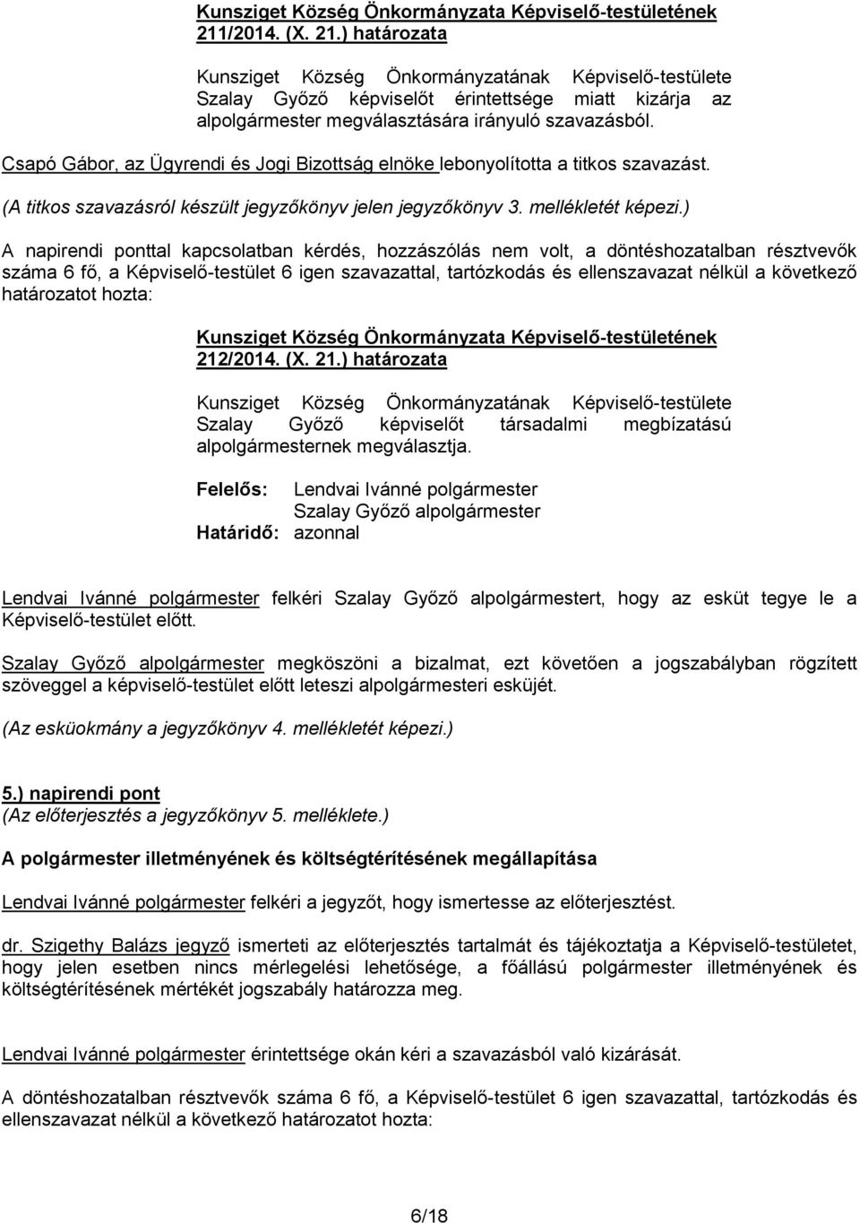 ) A napirendi ponttal kapcsolatban kérdés, hozzászólás nem volt, a döntéshozatalban résztvevők száma 6 fő, a Képviselő-testület 6 igen szavazattal, tartózkodás és ellenszavazat nélkül a következő