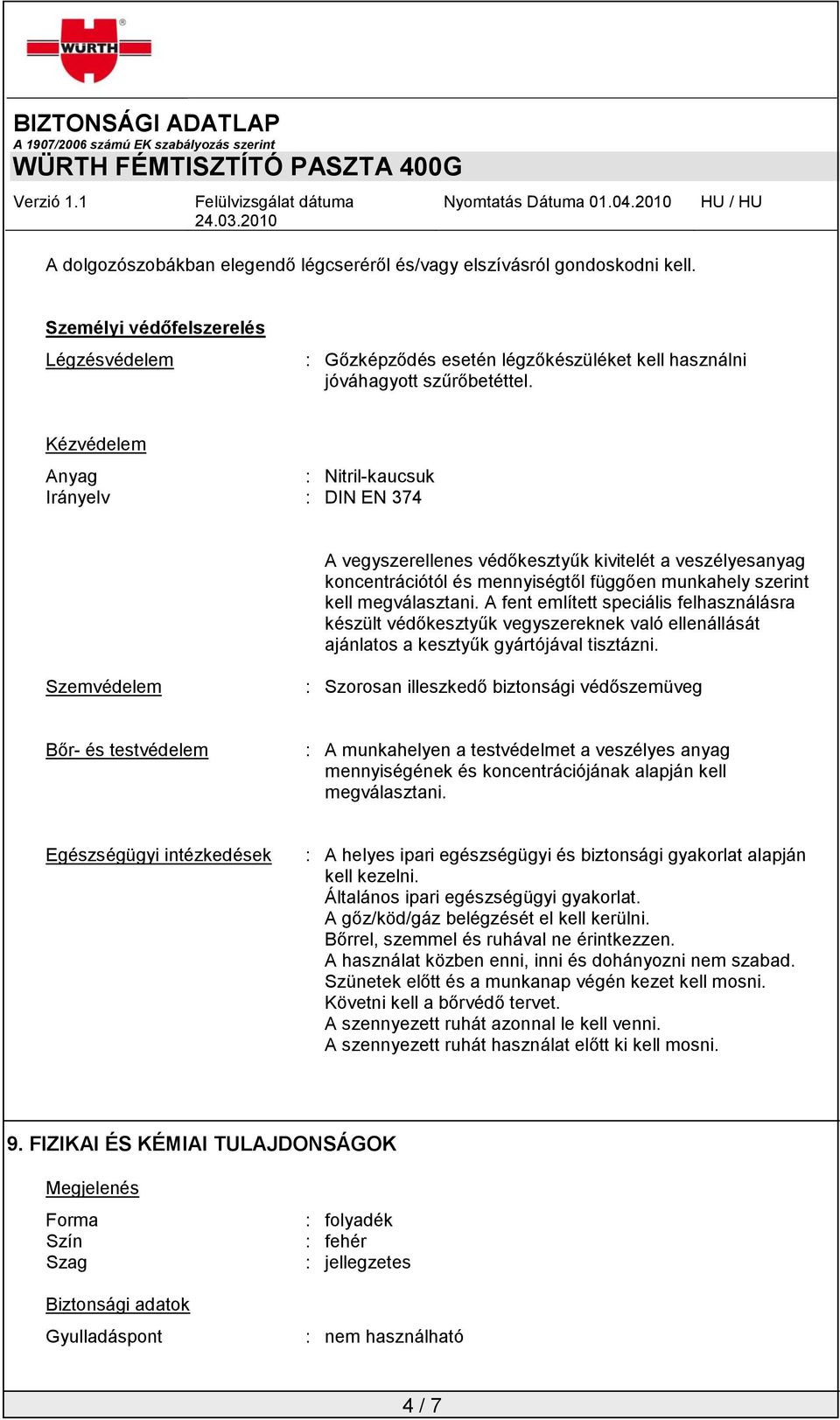 A fent említett speciális felhasználásra készült védőkesztyűk vegyszereknek való ellenállását ajánlatos a kesztyűk gyártójával tisztázni.