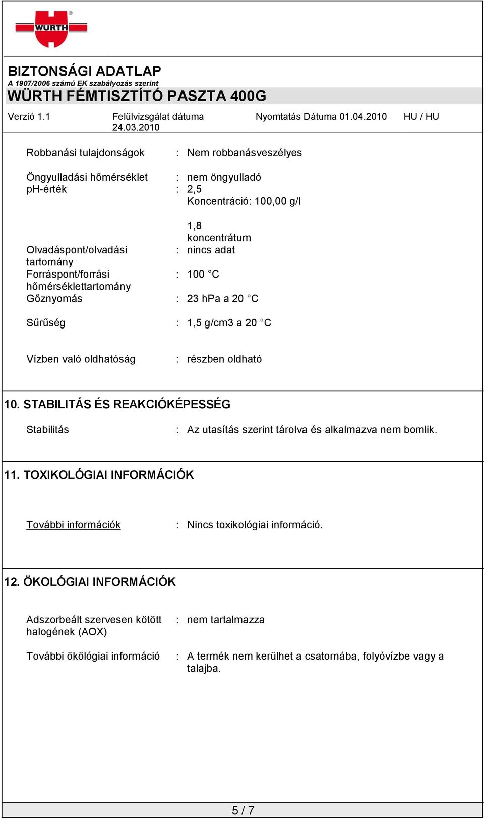 STABILITÁS ÉS REAKCIÓKÉPESSÉG Stabilitás : Az utasítás szerint tárolva és alkalmazva nem bomlik. 11.