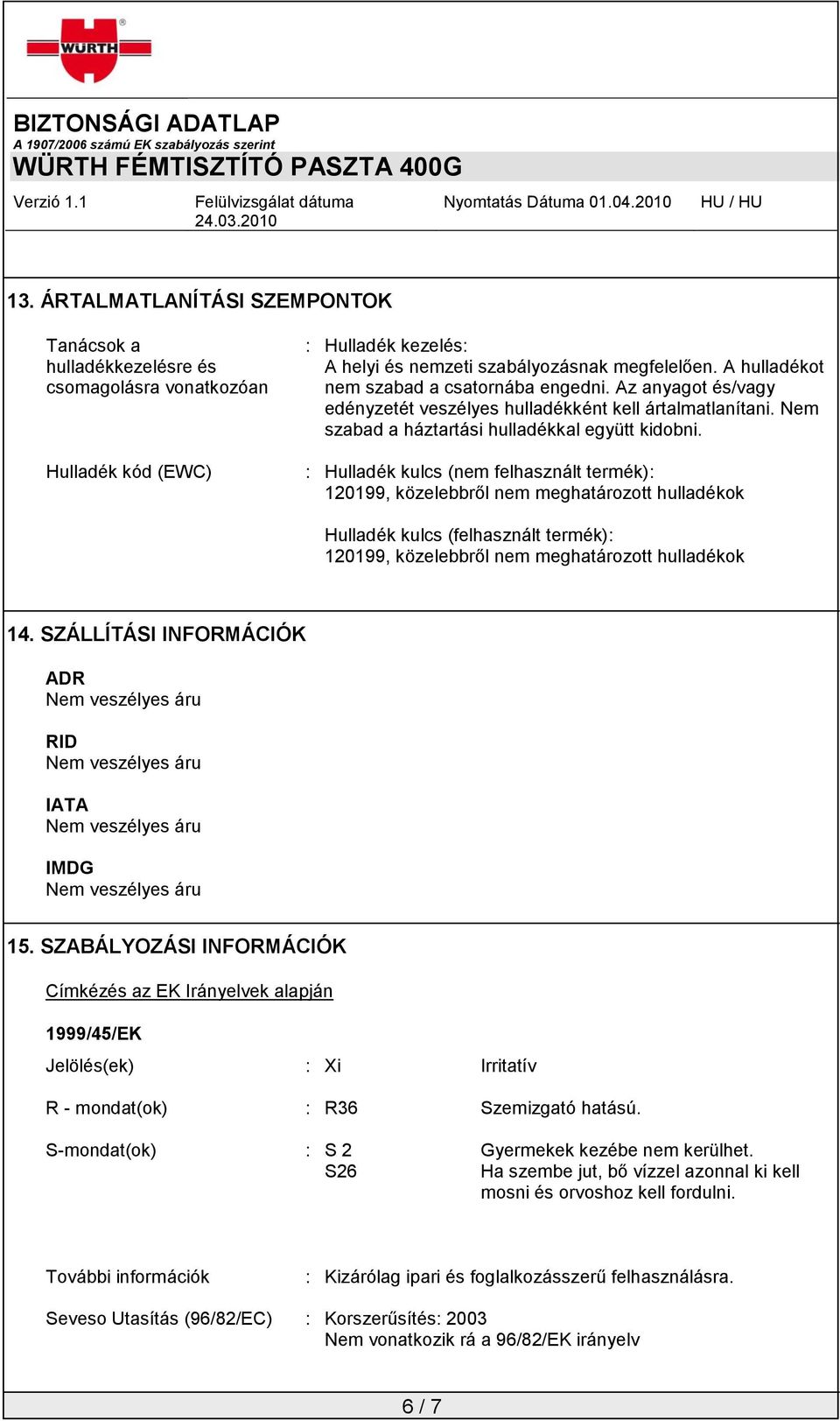 : Hulladék kulcs (nem felhasznált termék): 120199, közelebbről nem meghatározott hulladékok Hulladék kulcs (felhasznált termék): 120199, közelebbről nem meghatározott hulladékok 14.