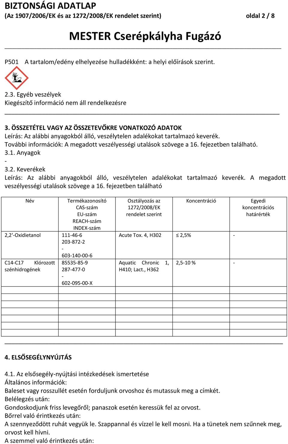 További információk: A megadott veszélyességi utalások szövege a 16. fejezetben található. 3.1. Anyagok - 3.2. Keverékek Leírás: Az alábbi anyagokból álló, veszélytelen adalékokat tartalmazó keverék.