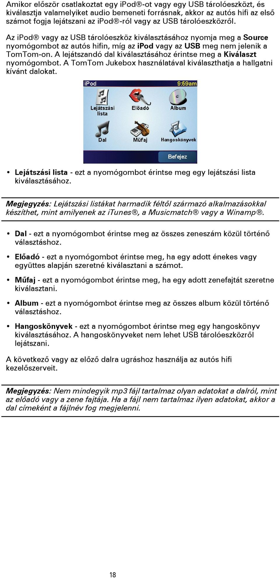 A lejátszandó dal kiválasztásához érintse meg a Kiválaszt nyomógombot. A TomTom Jukebox használatával kiválaszthatja a hallgatni kívánt dalokat.