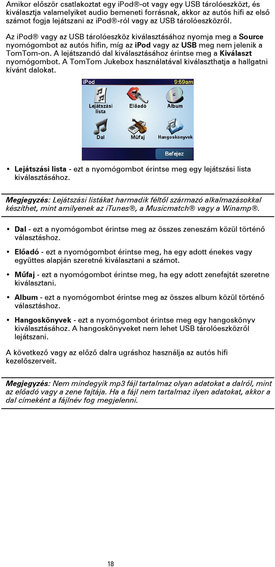 A lejátszandó dal kiválasztásához érintse meg a Kiválaszt nyomógombot. A TomTom Jukebox használatával kiválaszthatja a hallgatni kívánt dalokat.