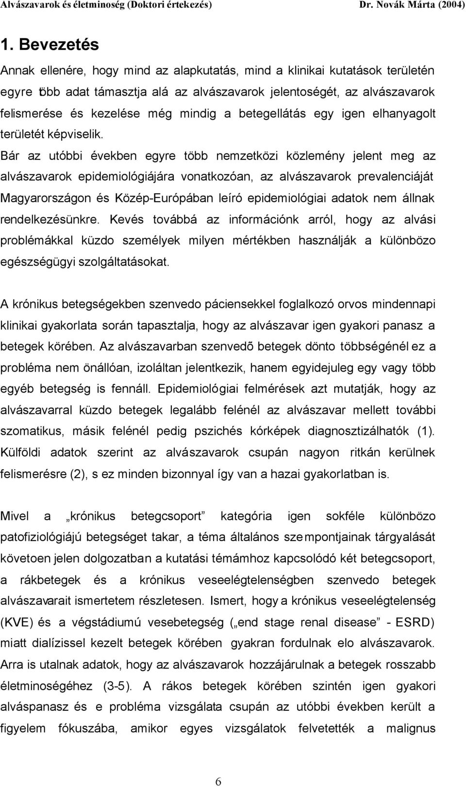 Bár az utóbbi években egyre több nemzetközi közlemény jelent meg az alvászavarok epidemiológiájára vonatkozóan, az alvászavarok prevalenciáját Magyarországon és Közép-Európában leíró epidemiológiai