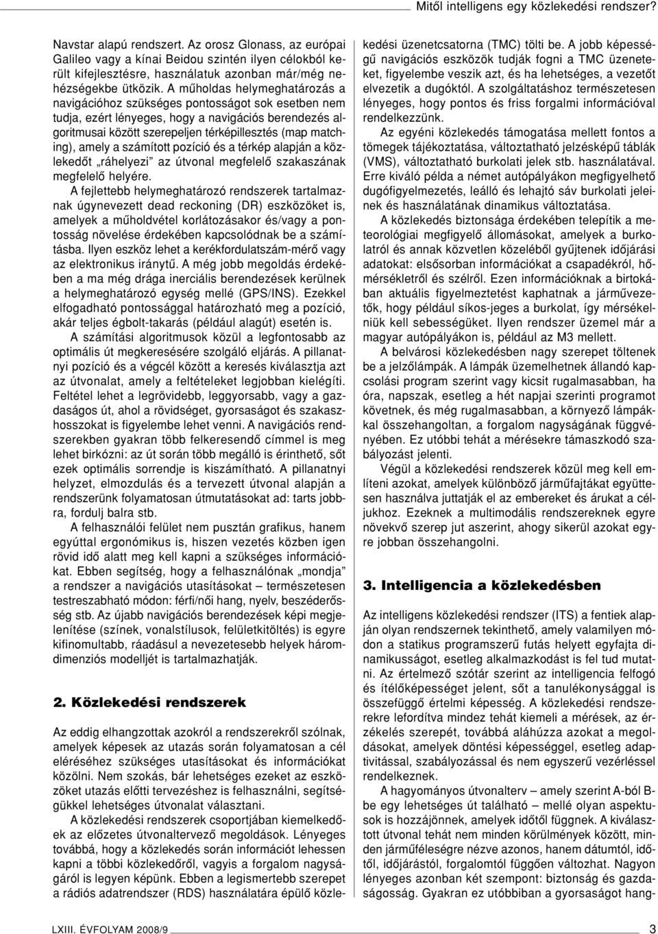 A mûholdas helymeghatározás a navigációhoz szükséges pontosságot sok esetben nem tudja, ezért lényeges, hogy a navigációs berendezés algoritmusai között szerepeljen térképillesztés (map matching),