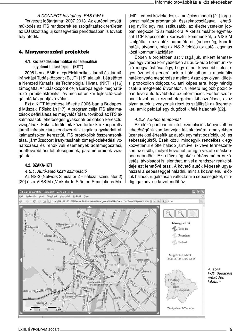 Közlekedésinformatikai és telematikai egyetemi tudásközpont (KITT) 2005-ben a BME-n egy Elektronikus Jármû és Jármûirányítási Tudásközpont (EJJT) [15] alakult.