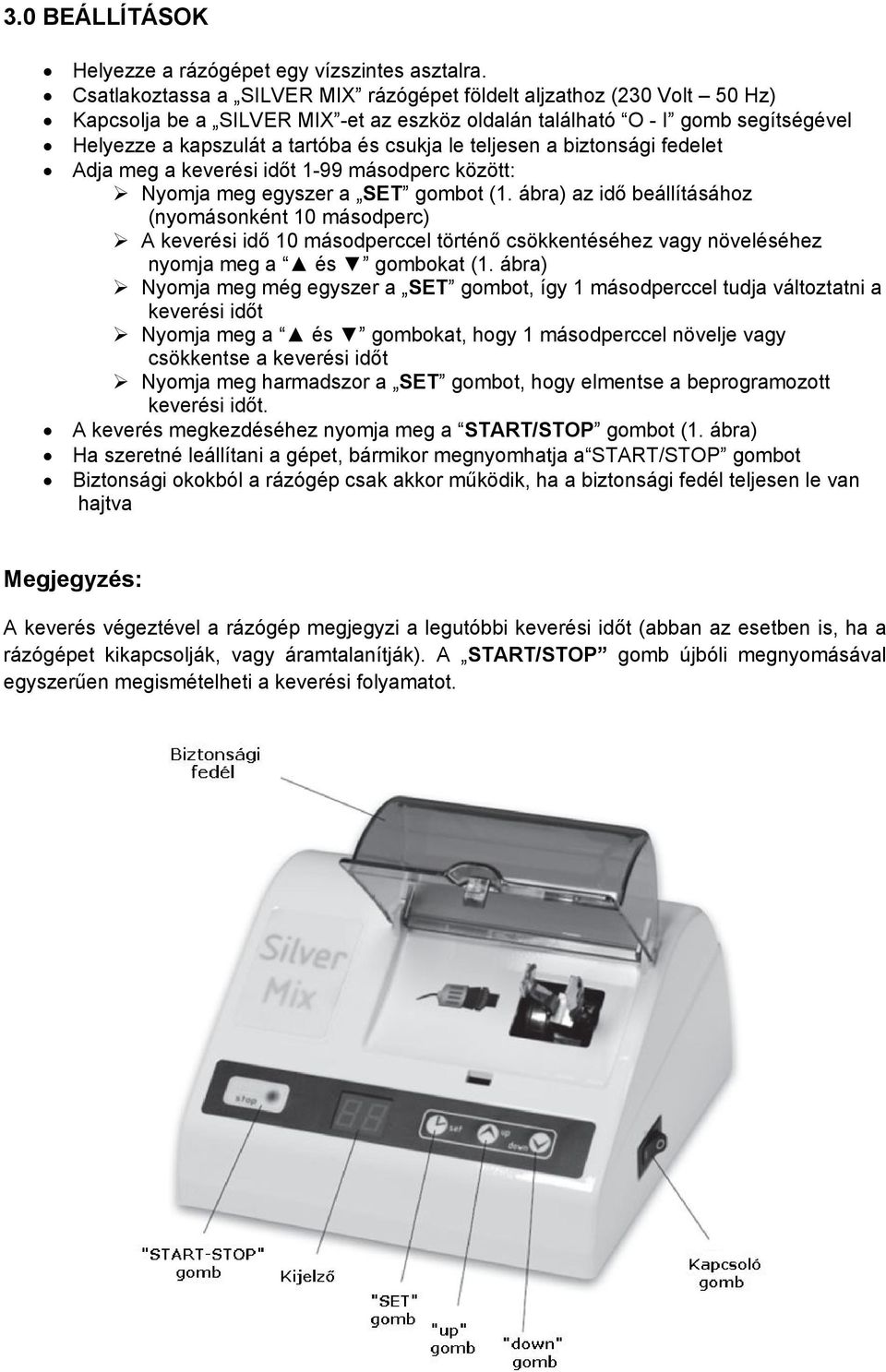 teljesen a biztonsági fedelet Adja meg a keverési időt 1-99 másodperc között: Nyomja meg egyszer a SET gombot (1.