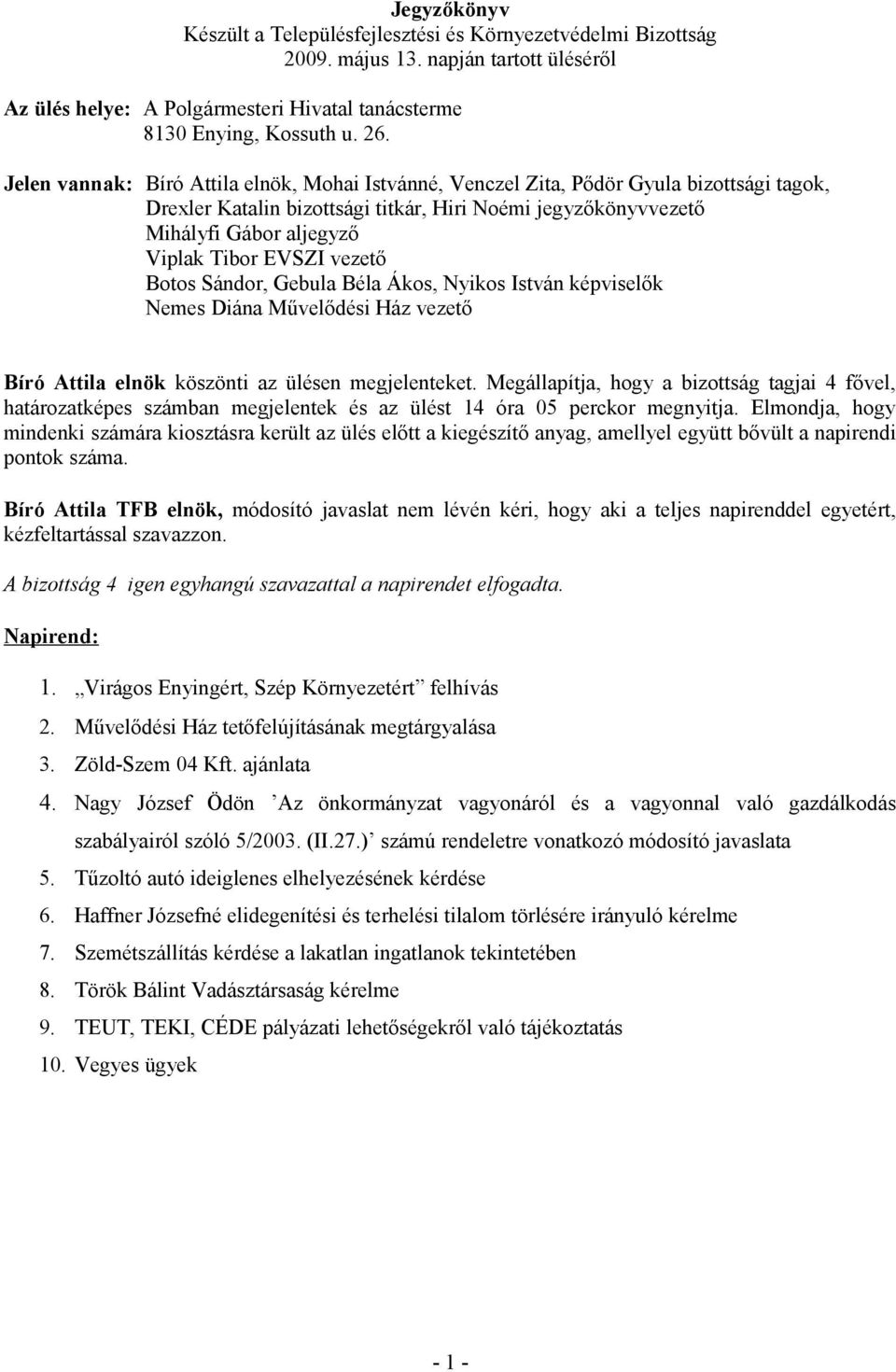 vezető Botos Sándor, Gebula Béla Ákos, Nyikos István képviselők Nemes Diána Művelődési Ház vezető Bíró Attila elnök köszönti az ülésen megjelenteket.