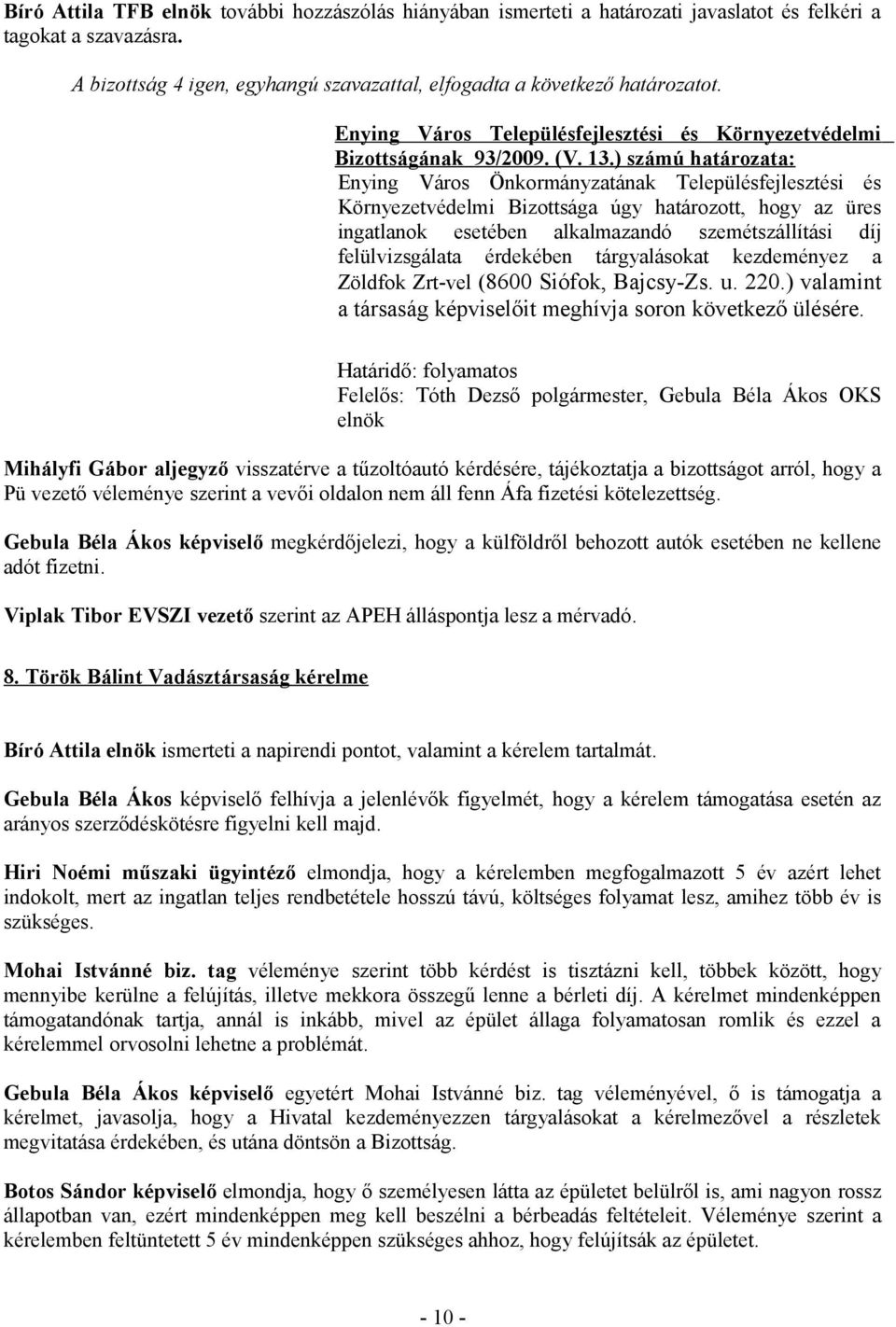 ) számú határozata: Környezetvédelmi Bizottsága úgy határozott, hogy az üres ingatlanok esetében alkalmazandó szemétszállítási díj felülvizsgálata érdekében tárgyalásokat kezdeményez a Zöldfok