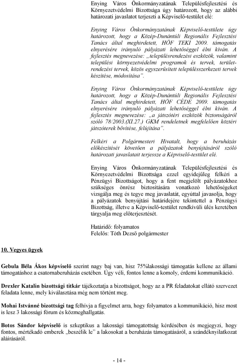 A fejlesztés megnevezése: településrendezési eszközök, valamint települési környezetvédelmi programok és tervek, területrendezési tervek, közös egyszerűsített településszerkezeti tervek készítése,