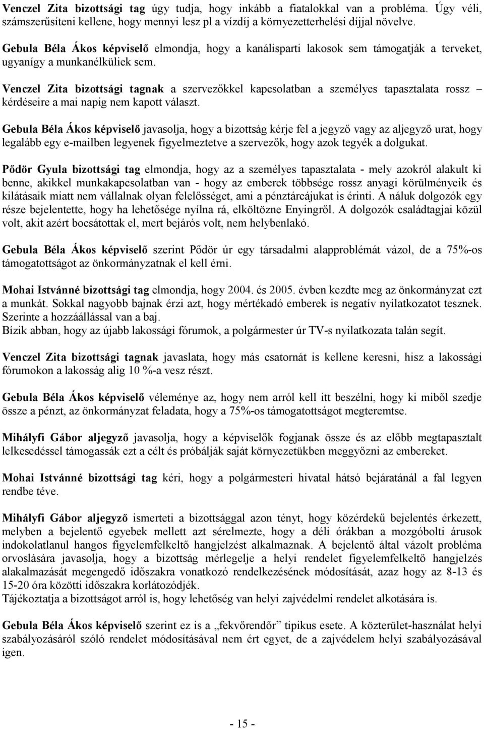 Venczel Zita bizottsági tagnak a szervezőkkel kapcsolatban a személyes tapasztalata rossz kérdéseire a mai napig nem kapott választ.