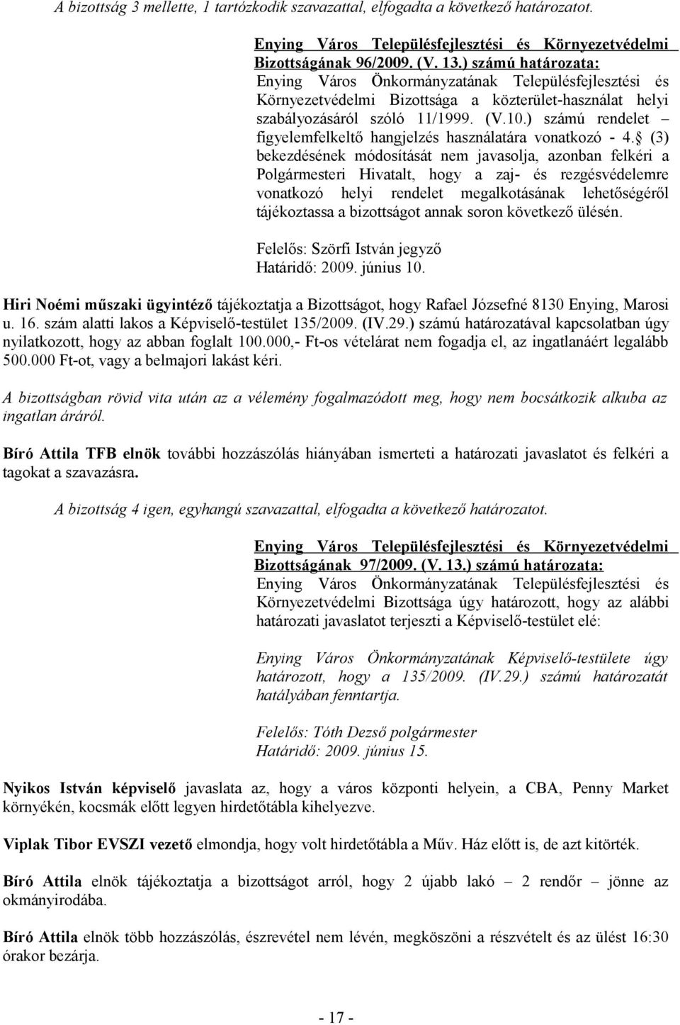 (3) bekezdésének módosítását nem javasolja, azonban felkéri a Polgármesteri Hivatalt, hogy a zaj- és rezgésvédelemre vonatkozó helyi rendelet megalkotásának lehetőségéről tájékoztassa a bizottságot