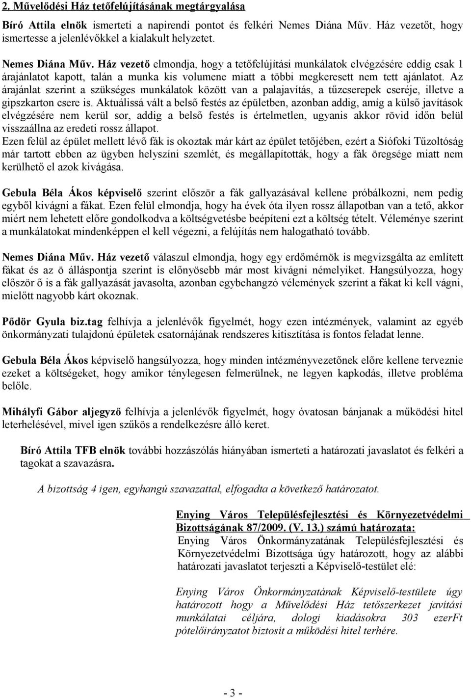 Az árajánlat szerint a szükséges munkálatok között van a palajavítás, a tűzcserepek cseréje, illetve a gipszkarton csere is.