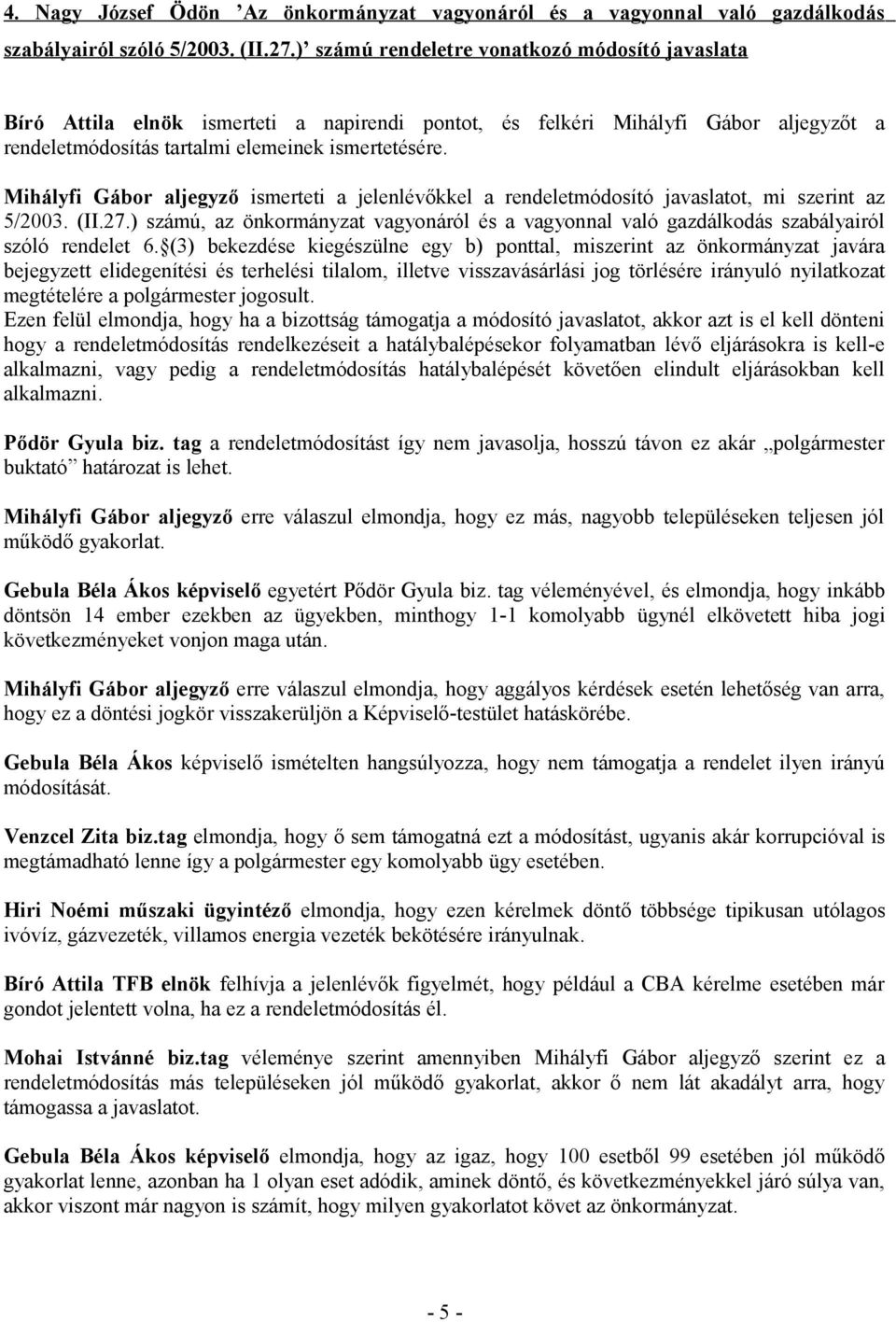 Mihályfi Gábor aljegyző ismerteti a jelenlévőkkel a rendeletmódosító javaslatot, mi szerint az 5/2003. (II.27.