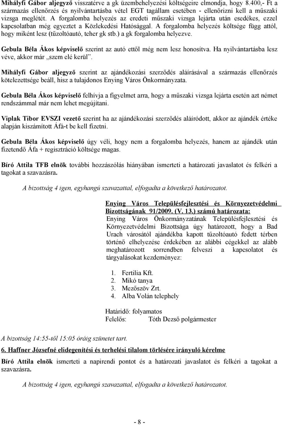 A forgalomba helyezés az eredeti műszaki vizsga lejárta után esedékes, ezzel kapcsolatban még egyeztet a Közlekedési Hatósággal.