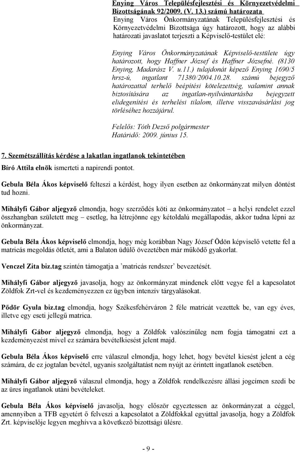 határozott, hogy Haffner József és Haffner Józsefné. (8130 Enying, Madarász V. u.11.) tulajdonát képező Enying 1690/5 hrsz-ú, ingatlant 71380/2004.10.28.