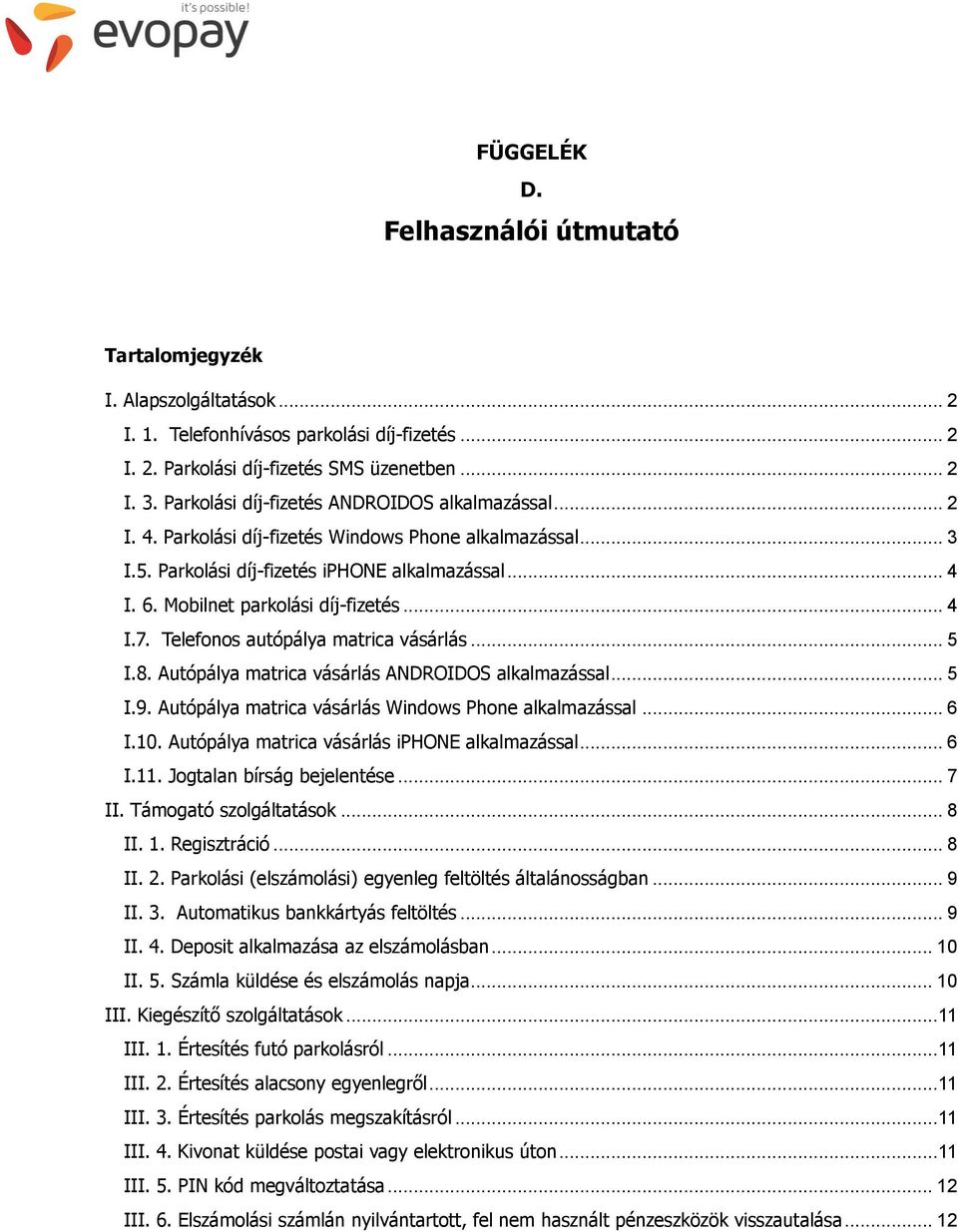 Mobilnet parkolási díj-fizetés... 4 I.7. Telefonos autópálya matrica vásárlás... 5 I.8. Autópálya matrica vásárlás ANDROIDOS alkalmazással... 5 I.9.