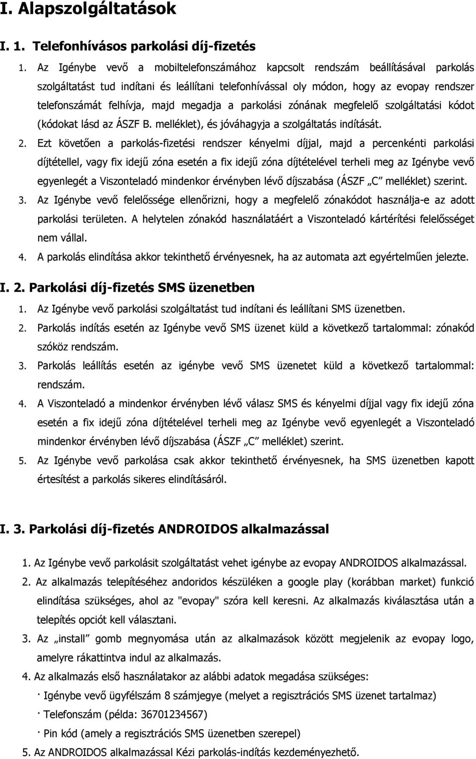majd megadja a parkolási zónának megfelelő szolgáltatási kódot (kódokat lásd az ÁSZF B. melléklet), és jóváhagyja a szolgáltatás indítását. 2.