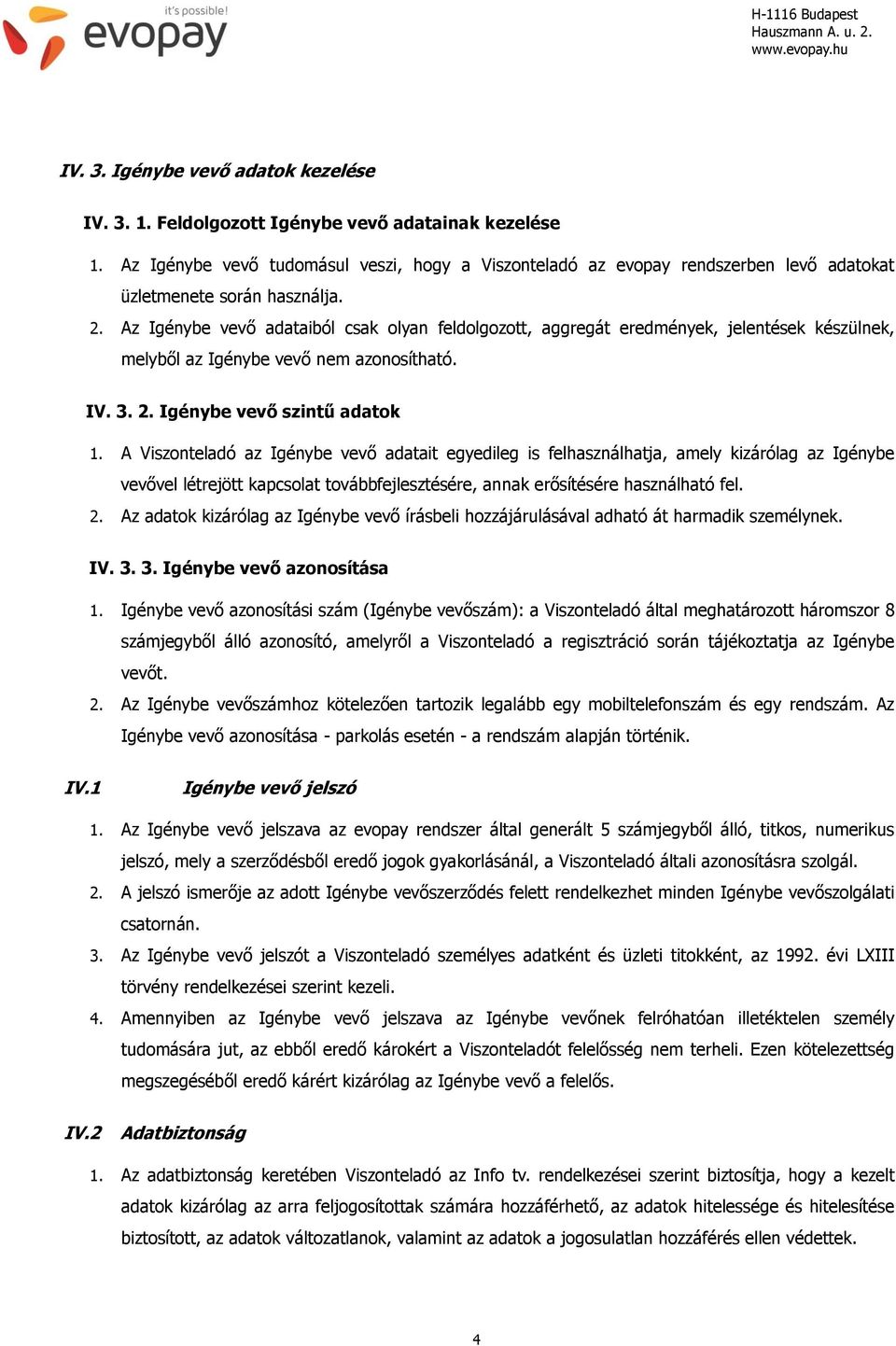 Az Igénybe vevő adataiból csak olyan feldolgozott, aggregát eredmények, jelentések készülnek, melyből az Igénybe vevő nem azonosítható. IV. 3. 2. Igénybe vevő szintű adatok 1.