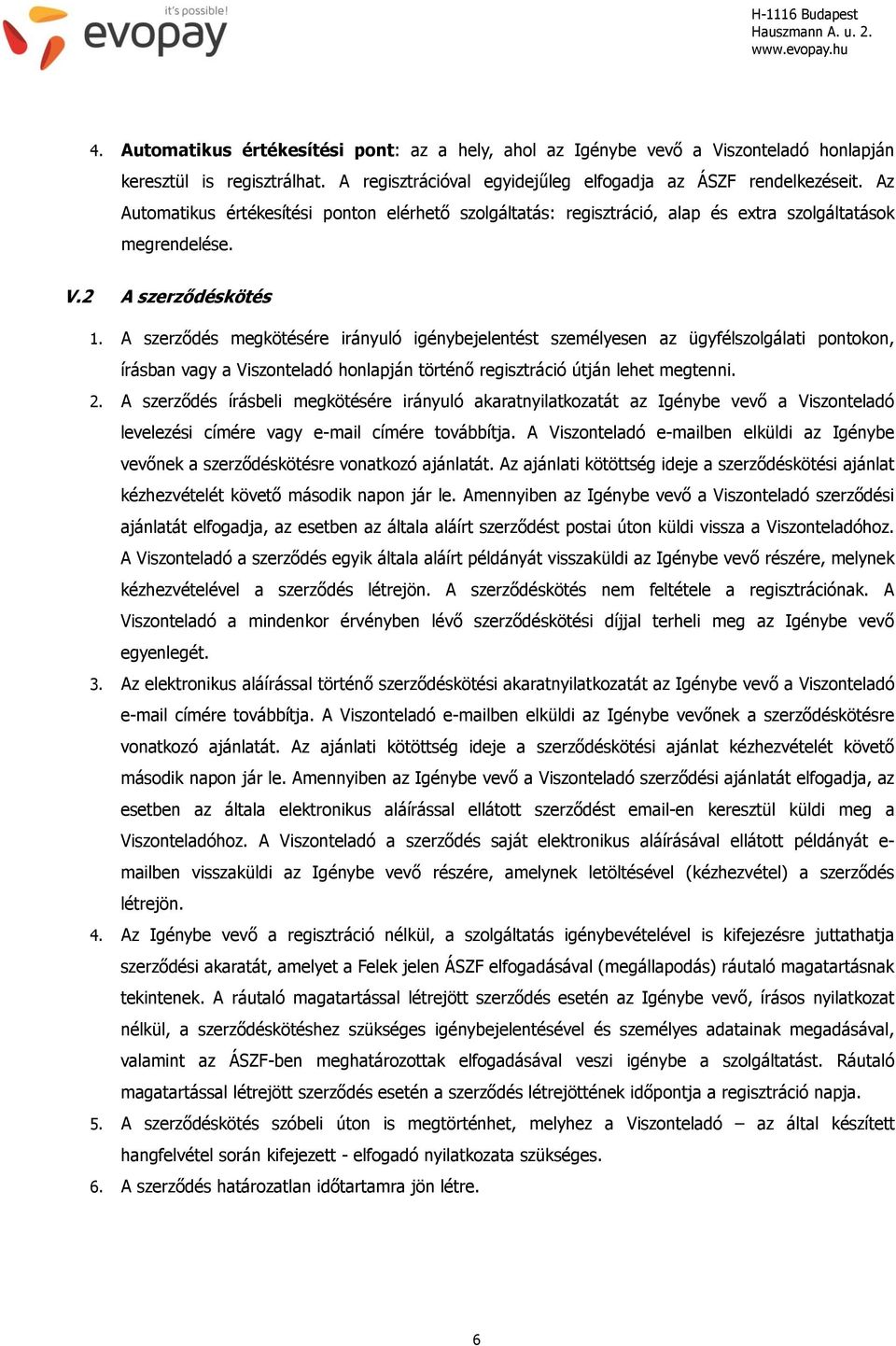 2 A szerződéskötés 1. A szerződés megkötésére irányuló igénybejelentést személyesen az ügyfélszolgálati pontokon, írásban vagy a Viszonteladó honlapján történő regisztráció útján lehet megtenni. 2.