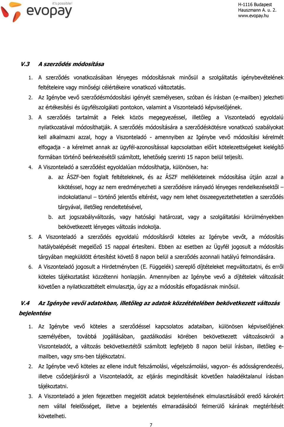 Az Igénybe vevő szerződésmódosítási igényét személyesen, szóban és írásban (e-mailben) jelezheti az értékesítési és ügyfélszolgálati pontokon, valamint a Viszonteladó képviselőjének. 3.