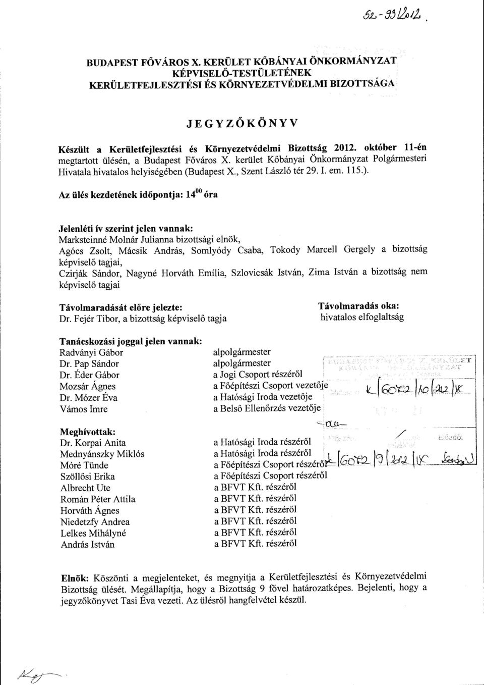 Az ülés kezdetének időpontja: 14 0 óra Jelenléti ív szerint jelen vannak: Marksteinné Molnár Julianna bizottsági elnök, Agócs Zsolt, Mácsik András, Somlyódy Csaba, Tokody Marcell Gergely a bizottság