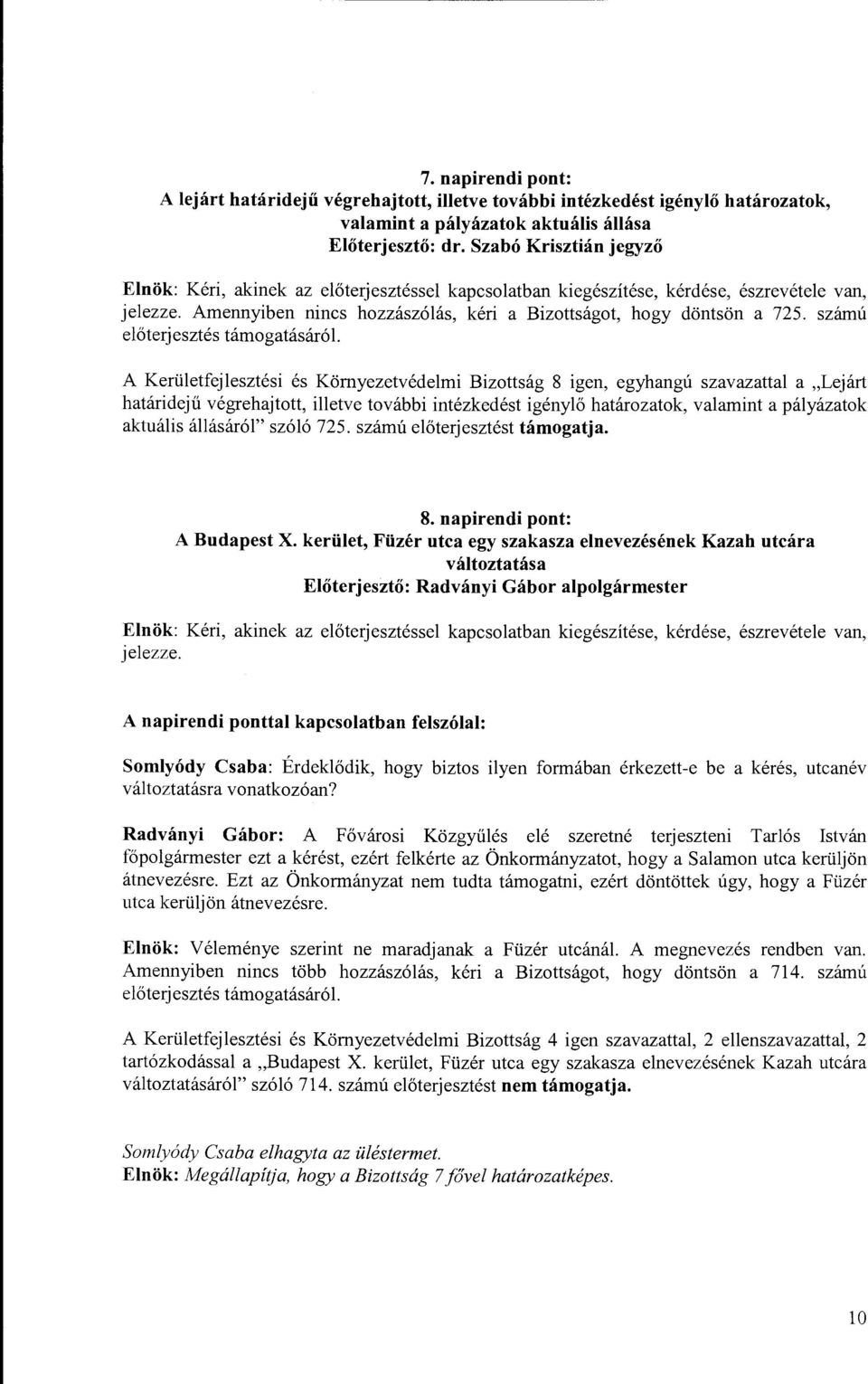 A Kerületfejlesztési és Környezetvédelmi Bizottság 8 igen, egyhangú szavazattal a "Lejárt határidejű végrehajtott, illetve további intézkedést igénylő határozatok, valamint a pályázatok aktuális