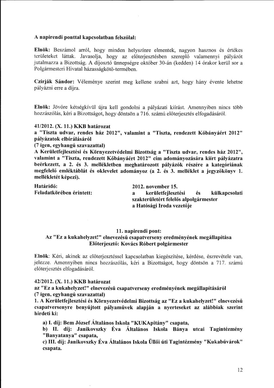 Czirják Sándor: Véleménye szerint meg kellene szabni azt, hogy hány évente lehetne pályázni erre a díjra. Elnök: Jövőre kétségkívül újra kell gondolni a pályázati kiírást.