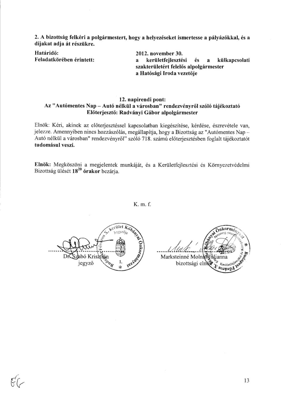 napirendi pont: Az" Autómentes Nap- Autó nélkül a városban" rendezvényről szóló tájékoztató Radványi Gábor alpolgármester Amennyiben nincs hozzászólás, megállapítja, hogy a