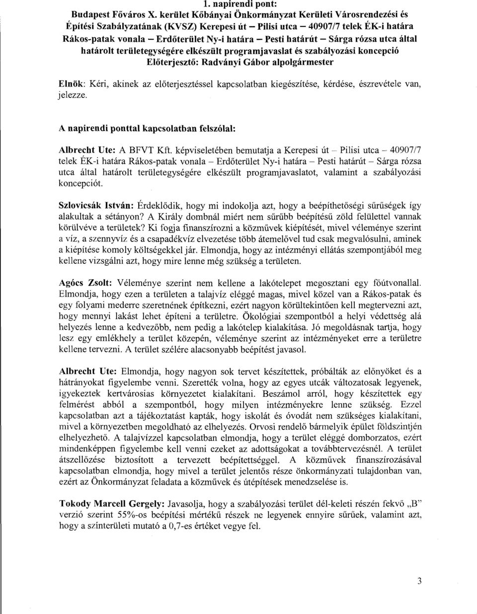 Sárga rózsa utca által határolt területegységére elkészült programjavaslat és szabályozási koncepció Radványi Gábor alpolgármester A napirendi ponttal kapcsolatban felszólal: Albrecht Ute: A BFVT Kft.