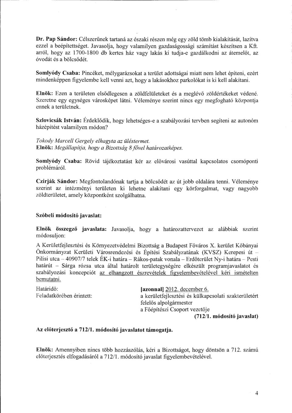 ezért mindenképpen figyelembe kell venni azt, hogy a lakásokhoz parkolókat is ki kell alakítani. Elnök: Ezen a területen elsődlegeserr a zöldfelületeket és a meglévő zöldértékeket védené.