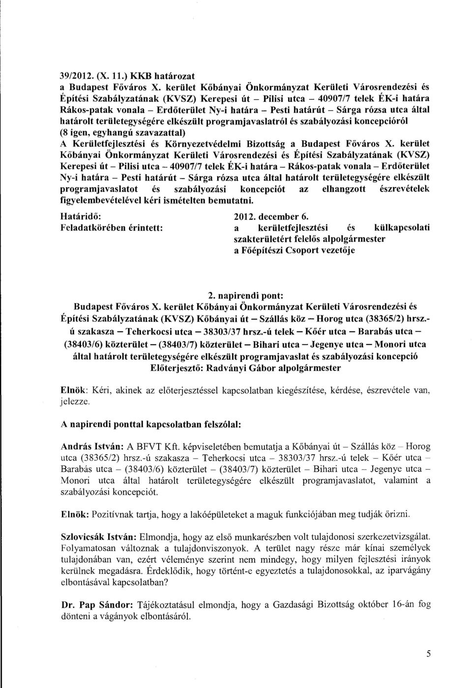 határút - Sárga rózsa utca által határolt területegységére elkészült programjavaslatról és szabályozási koncepcióról (8 igen, egyhangú szavazattal) A Kerületfejlesztési és Környezetvédelmi Bizottság