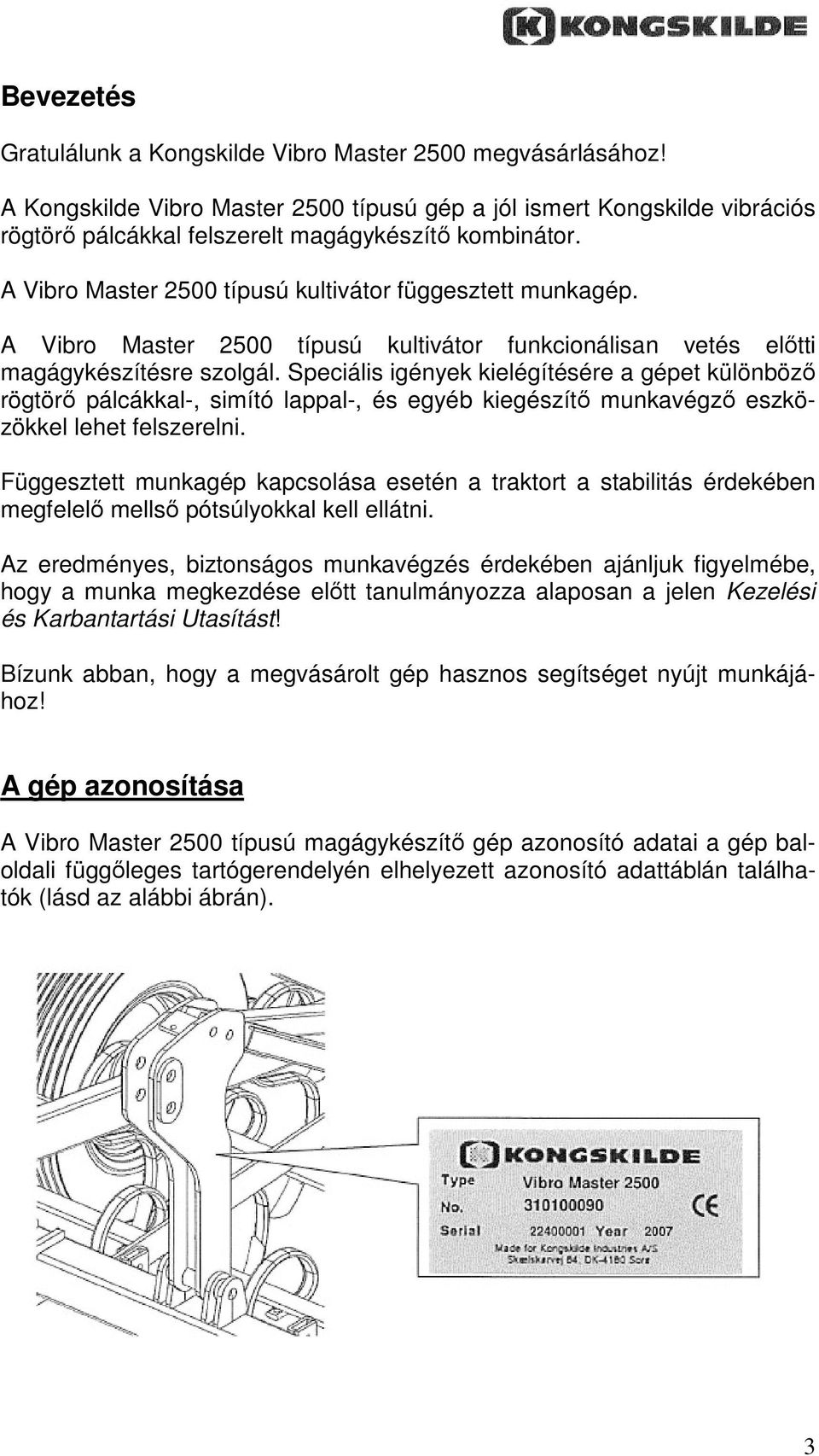Speciális igények kielégítésére a gépet különbözı rögtörı pálcákkal-, simító lappal-, és egyéb kiegészítı munkavégzı eszközökkel lehet felszerelni.