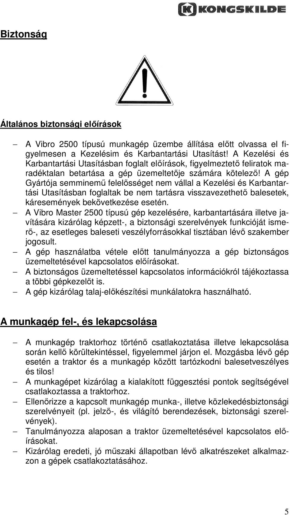 A gép Gyártója semminemő felelısséget nem vállal a Kezelési és Karbantartási Utasításban foglaltak be nem tartásra visszavezethetı balesetek, káresemények bekövetkezése esetén.