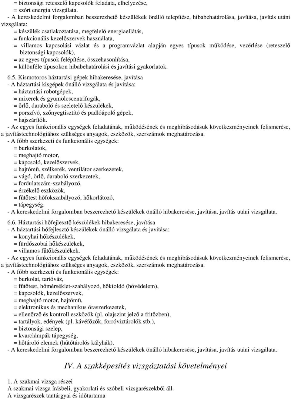 kezelőszervek használata, = villamos kapcsolási vázlat és a programvázlat alapján egyes típusok működése, vezérlése (reteszelő biztonsági kapcsolók), = az egyes típusok felépítése, összehasonlítása,