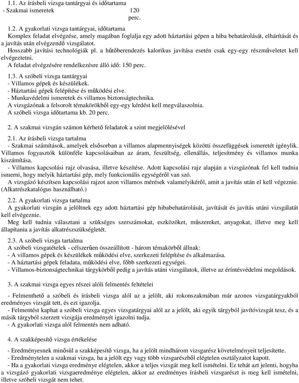 A gyakorlati vizsga tantárgyai, időtartama Komplex feladat elvégzése, amely magában foglalja egy adott háztartási gépen a hiba behatárolását, elhárítását és a javítás után elvégzendő vizsgálatot.