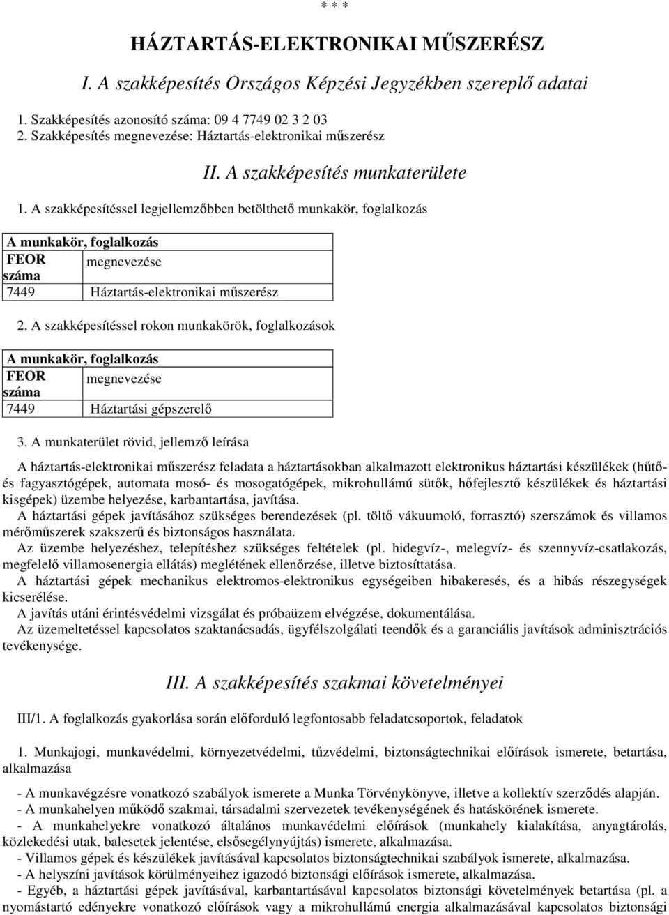 A szakképesítéssel legjellemzőbben betölthető munkakör, foglalkozás A munkakör, foglalkozás FEOR száma megnevezése 7449 Háztartás-elektronikai műszerész 2.